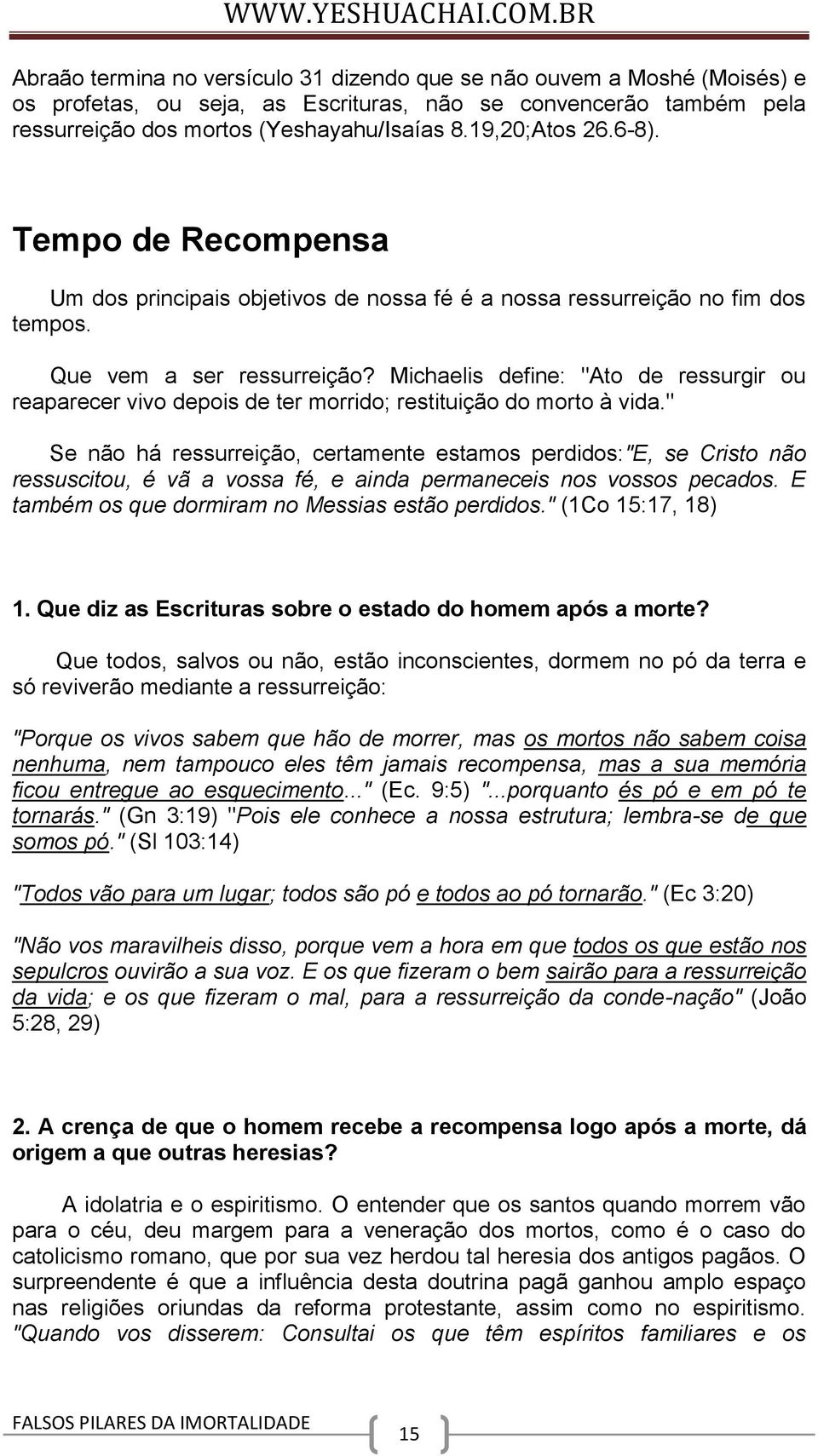 Michaelis define: "Ato de ressurgir ou reaparecer vivo depois de ter morrido; restituição do morto à vida.