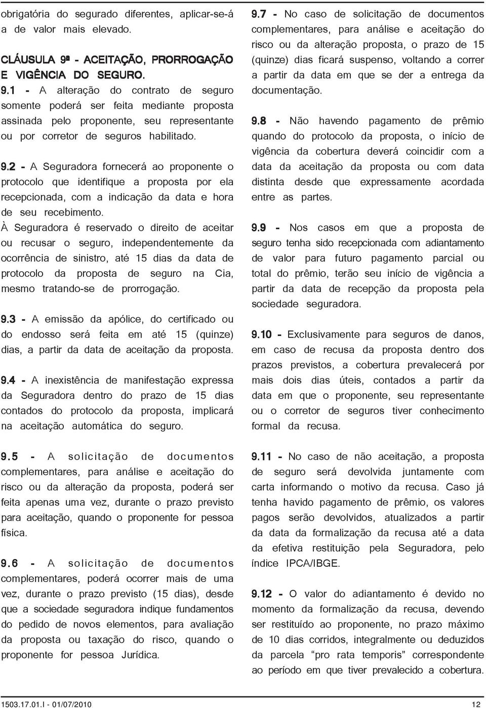 1 - A alteração do contrato de seguro somente poderá ser feita mediante proposta assinada pelo proponente, seu representante ou por corretor de seguros habilitado. 9.