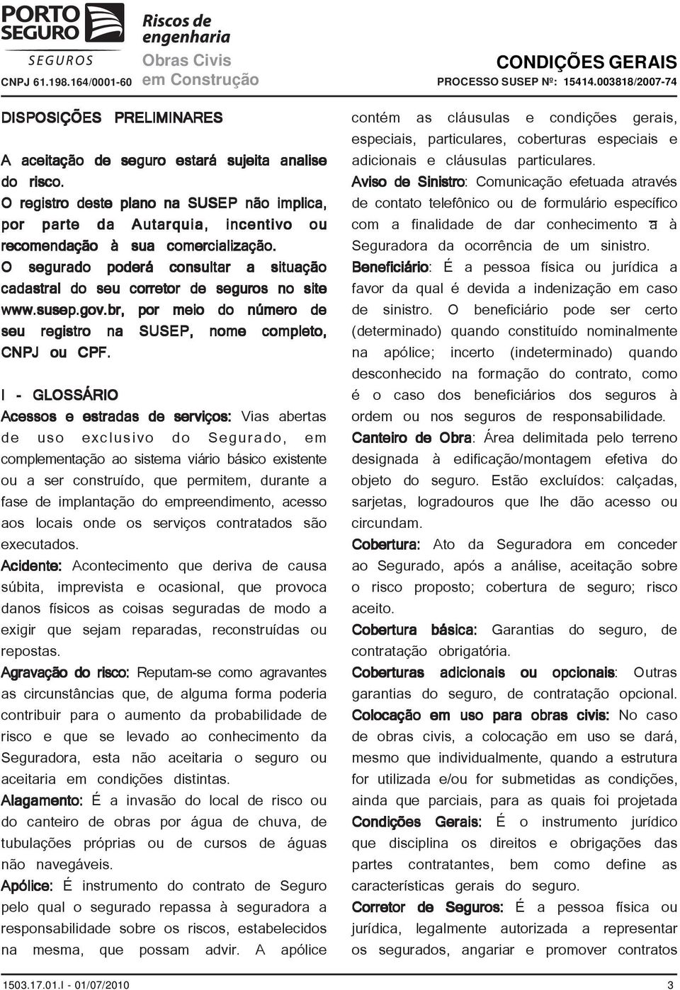 O segurado poderá consultar a situação cadastral do seu corretor de seguros no site www.susep.gov.br, por meio do número de seu registro na SUSEP, nome completo, CNPJ ou CPF.