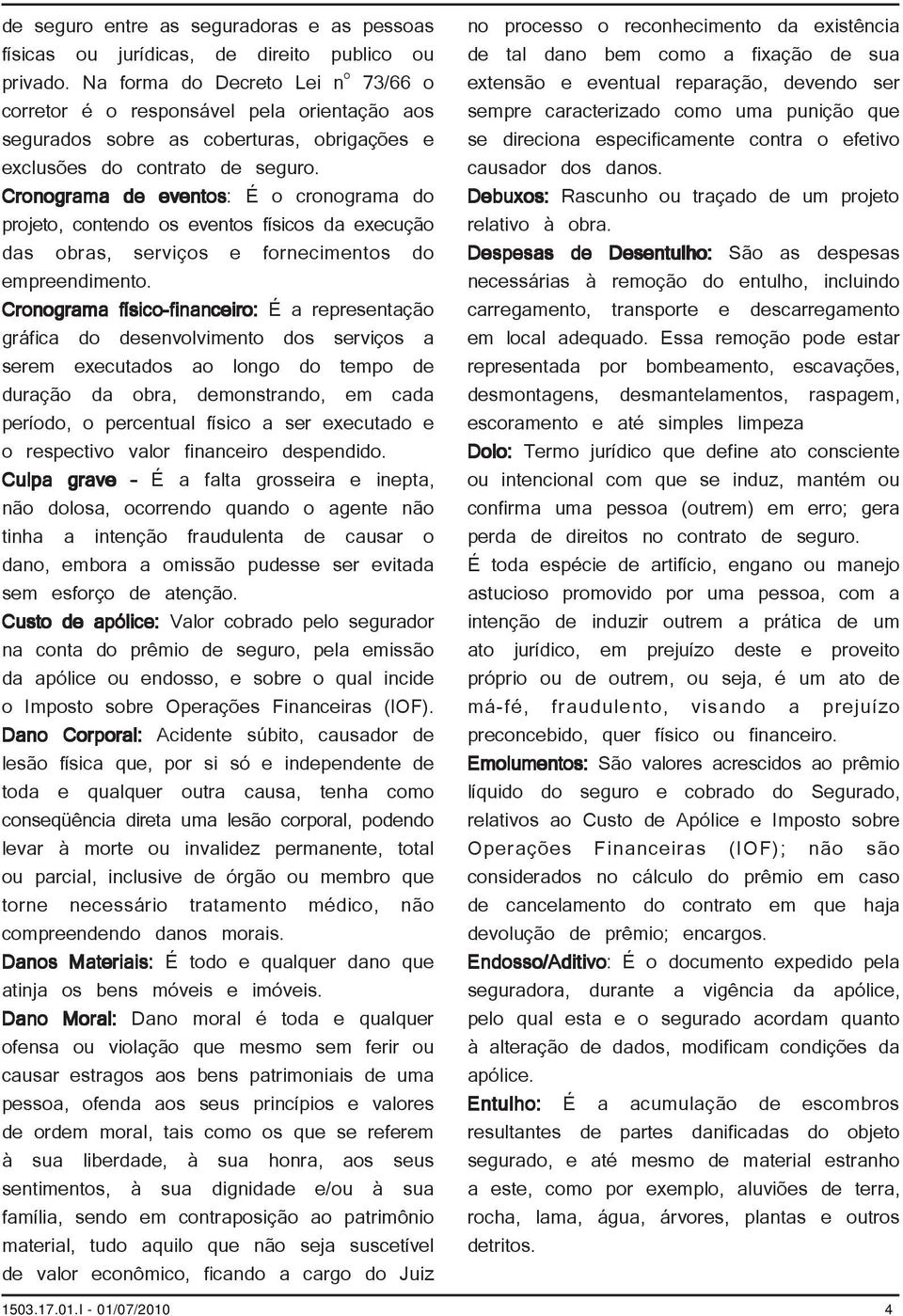 Cronograma de eventos: É o cronograma do projeto, contendo os eventos físicos da execução das obras, serviços e fornecimentos do empreendimento.