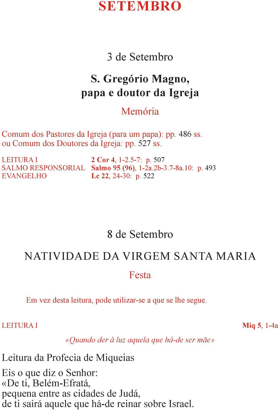 493 EVANGELHO Lc 22, 24-30: p. 522 8 de Setembro NATIVIDADE DA VIRGEM SANTA MARIA Festa Em vez desta leitura, pode utilizar-se a que se lhe segue.