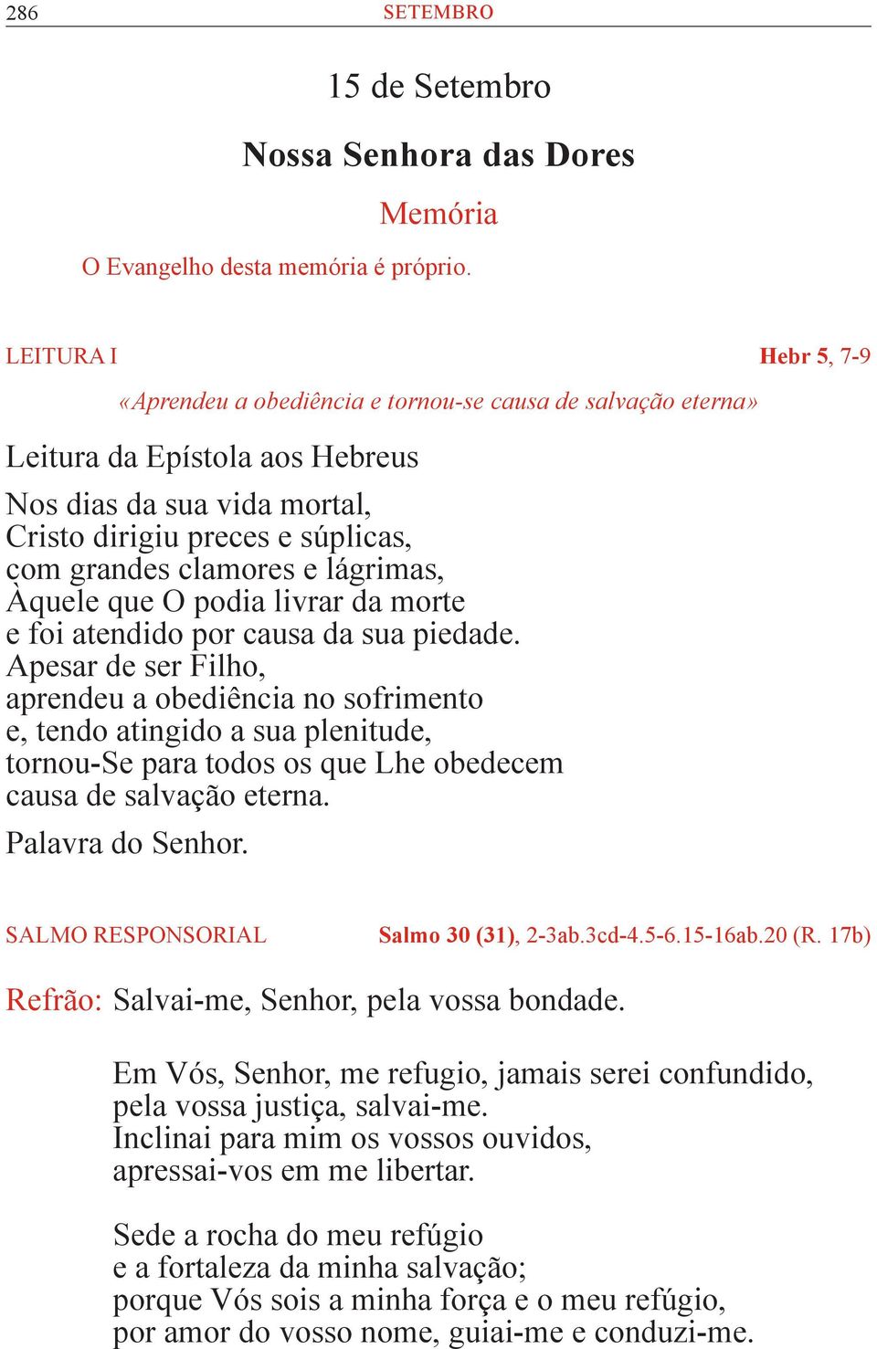 e lágrimas, Àquele que O podia livrar da morte e foi atendido por causa da sua piedade.