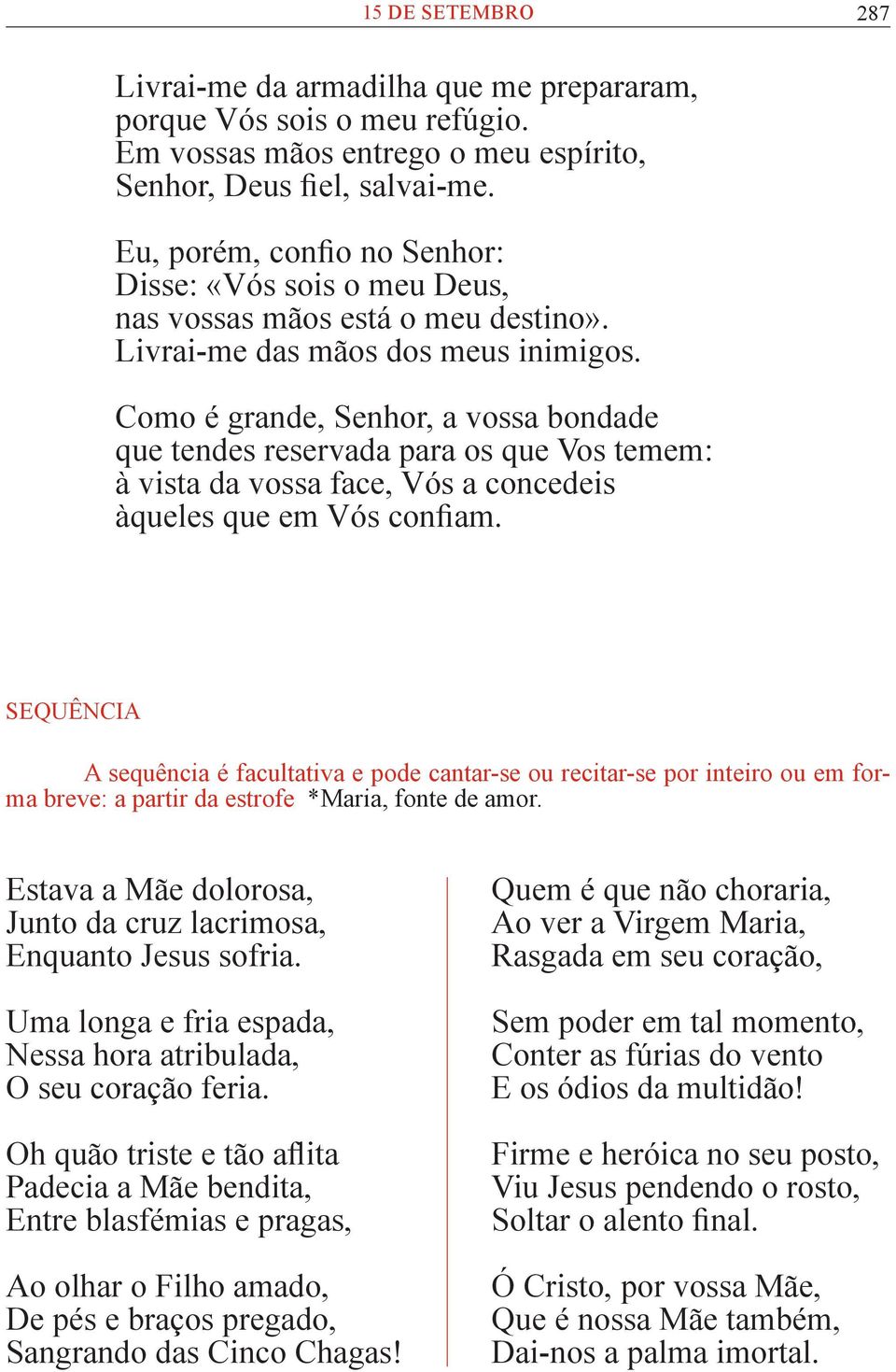 Como é grande, Senhor, a vossa bondade que tendes reservada para os que Vos temem: à vista da vossa face, Vós a concedeis àqueles que em Vós confiam.