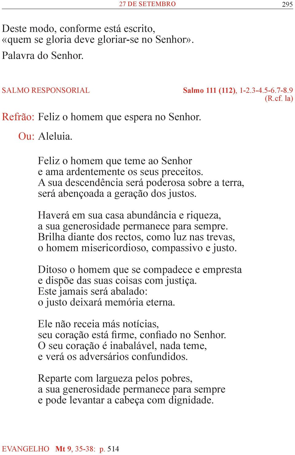 A sua descendência será poderosa sobre a terra, será abençoada a geração dos justos. Haverá em sua casa abundância e riqueza, a sua generosidade permanece para sempre.