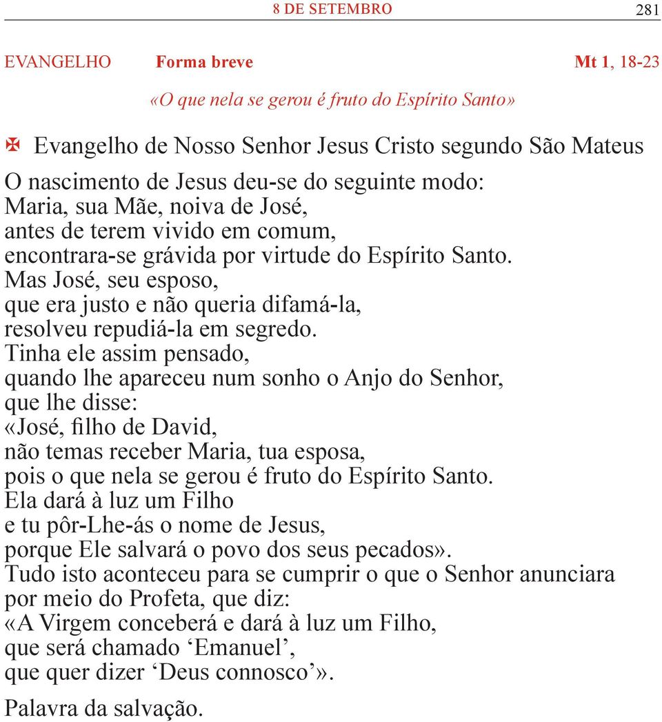 Mas José, seu esposo, que era justo e não queria difamá-la, resolveu repudiá-la em segredo.