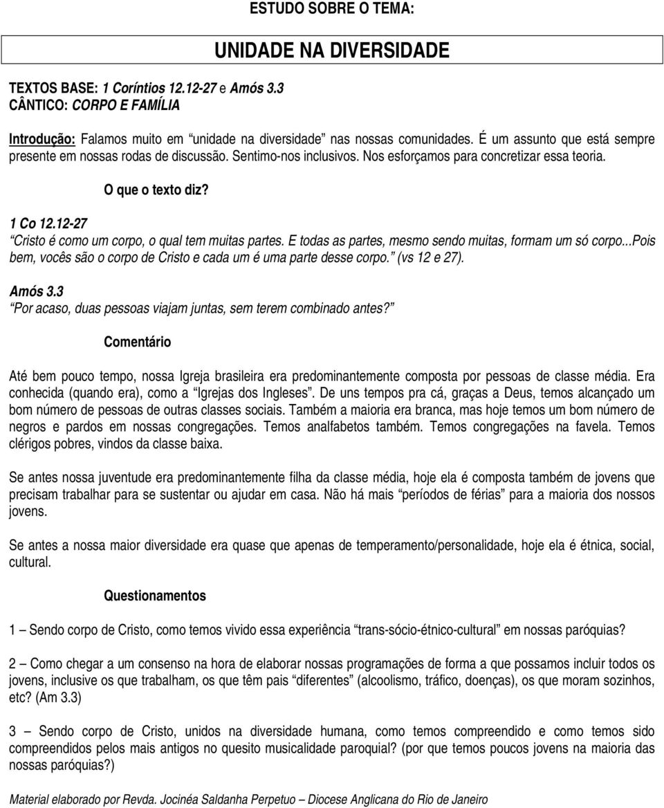 12-27 Cristo é como um corpo, o qual tem muitas partes. E todas as partes, mesmo sendo muitas, formam um só corpo...pois bem, vocês são o corpo de Cristo e cada um é uma parte desse corpo.