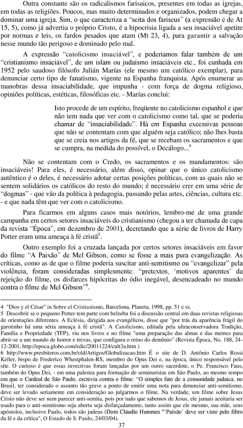 atam (Mt 23, 4), para garantir a salvação nesse mundo tão perigoso e dominado pelo mal.