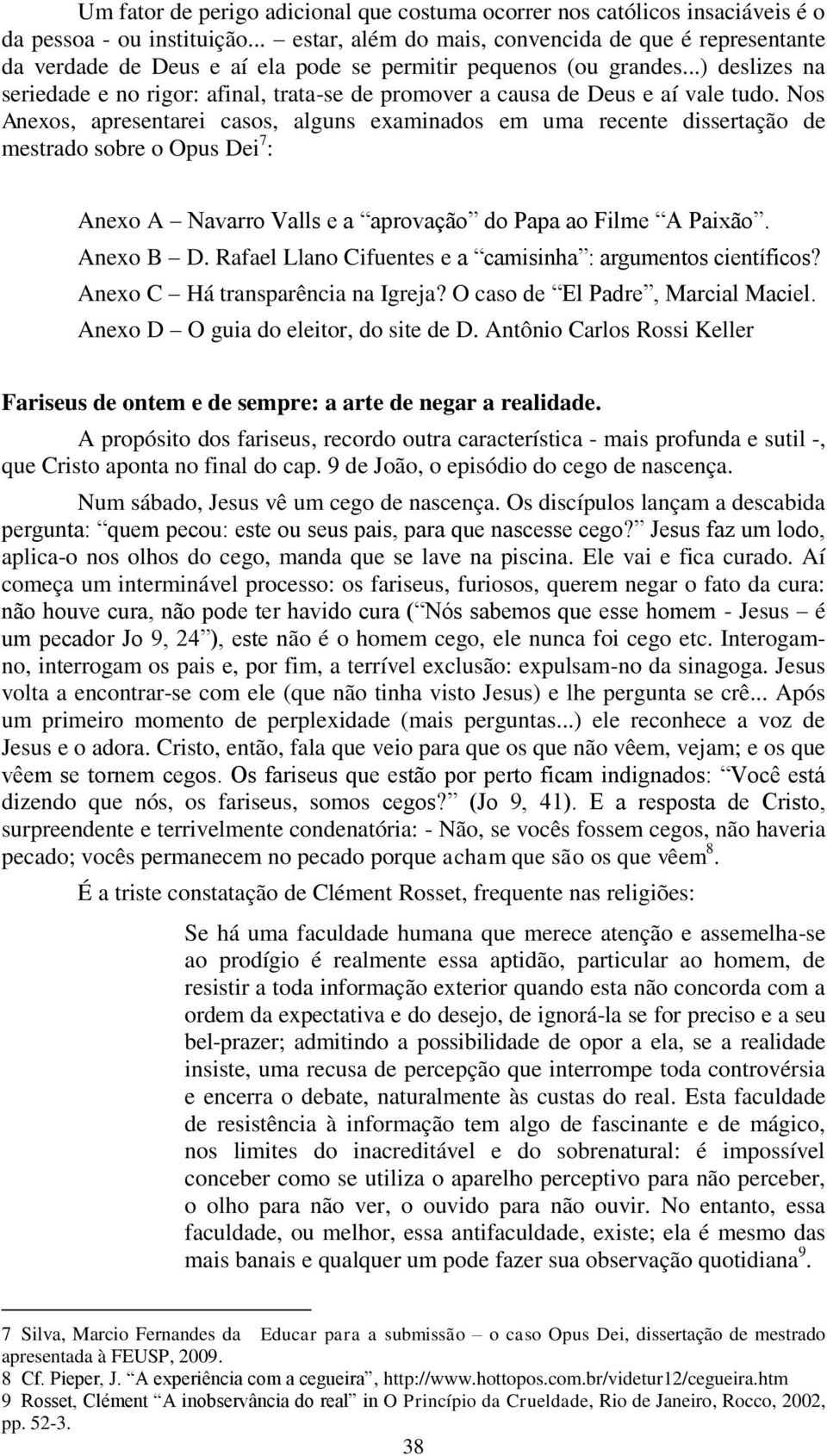 ..) deslizes na seriedade e no rigor: afinal, trata-se de promover a causa de Deus e aí vale tudo.