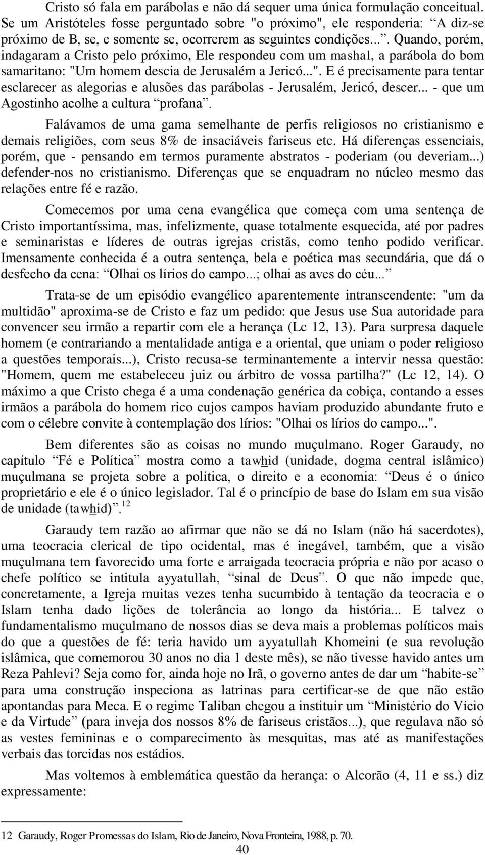 ... Quando, porém, indagaram a Cristo pelo próximo, Ele respondeu com um mashal, a parábola do bom samaritano: "U