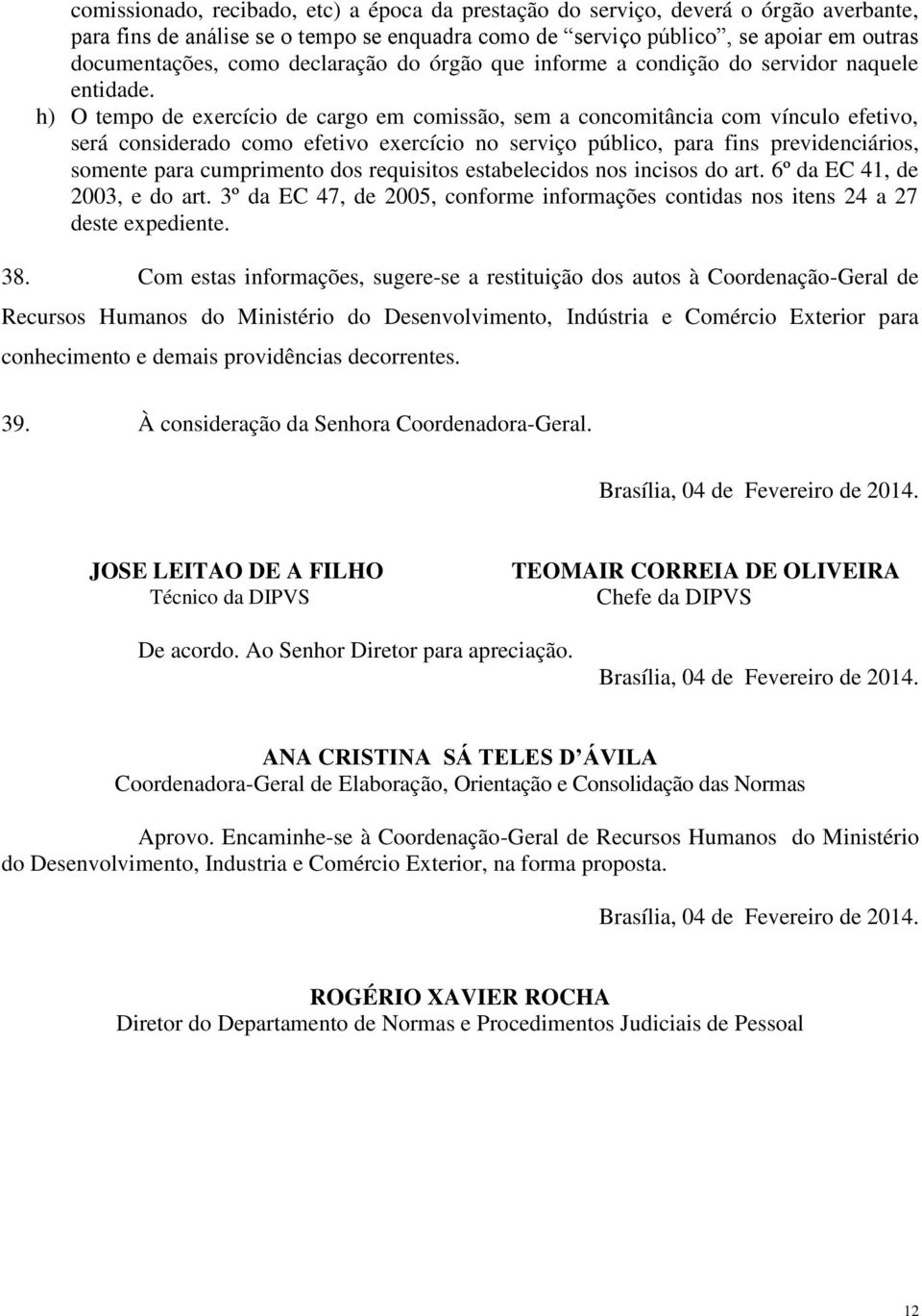 h) O tempo de exercício de cargo em comissão, sem a concomitância com vínculo efetivo, será considerado como efetivo exercício no serviço público, para fins previdenciários, somente para cumprimento