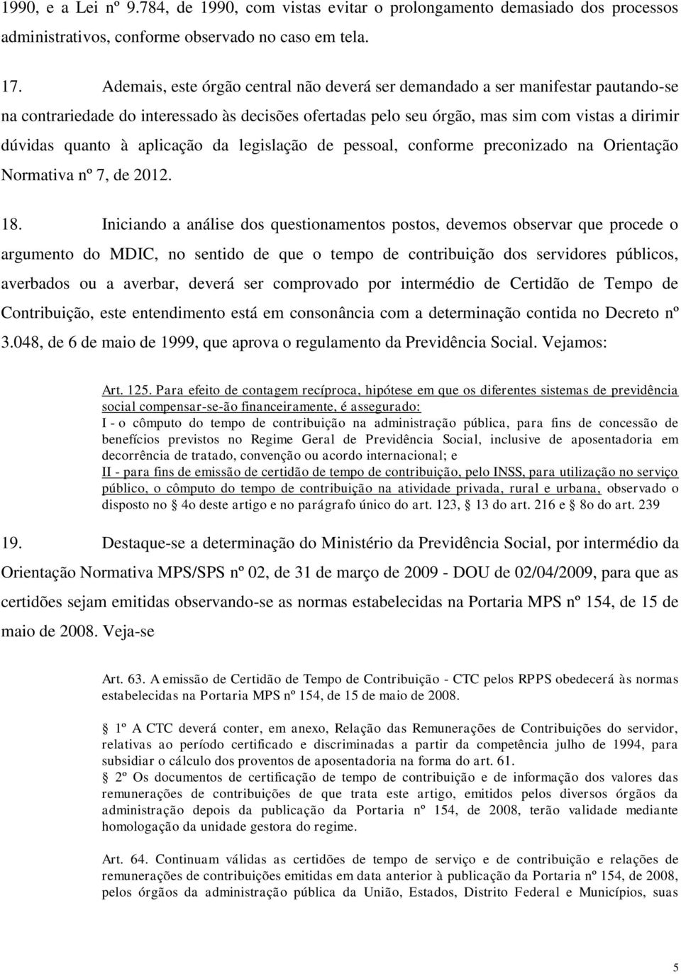 aplicação da legislação de pessoal, conforme preconizado na Orientação Normativa nº 7, de 2012. 18.