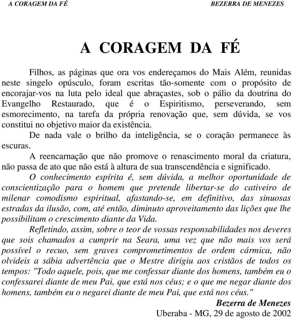 da existência. De nada vale o brilho da inteligência, se o coração permanece às escuras.