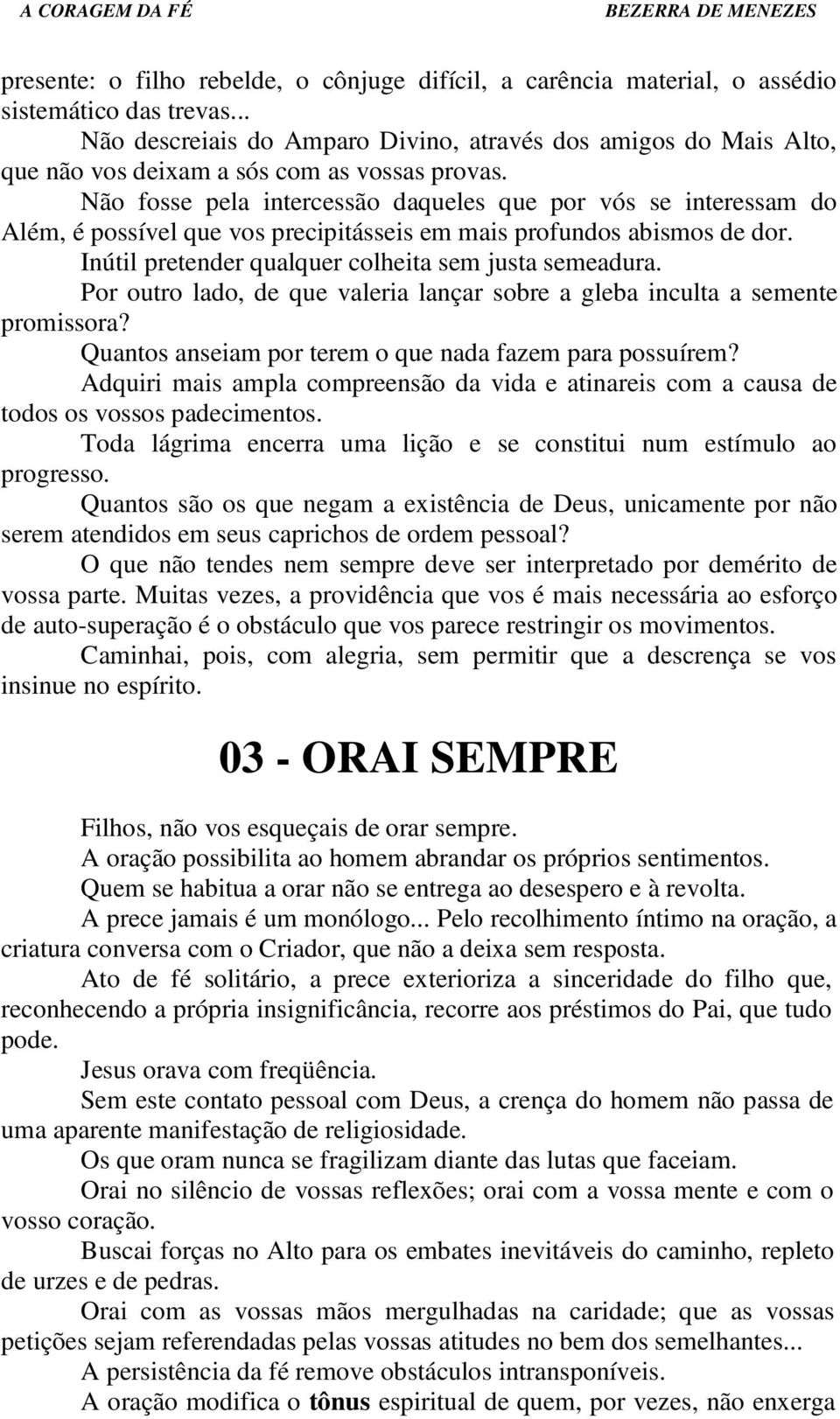 Não fosse pela intercessão daqueles que por vós se interessam do Além, é possível que vos precipitásseis em mais profundos abismos de dor. Inútil pretender qualquer colheita sem justa semeadura.