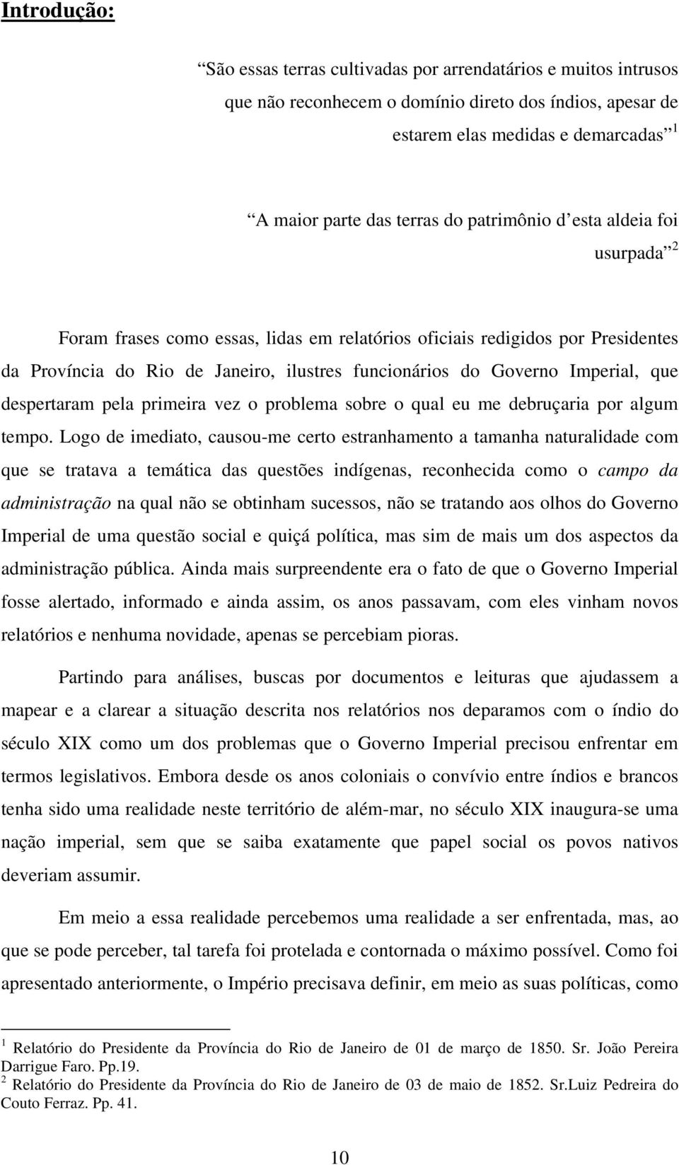 despertaram pela primeira vez o problema sobre o qual eu me debruçaria por algum tempo.