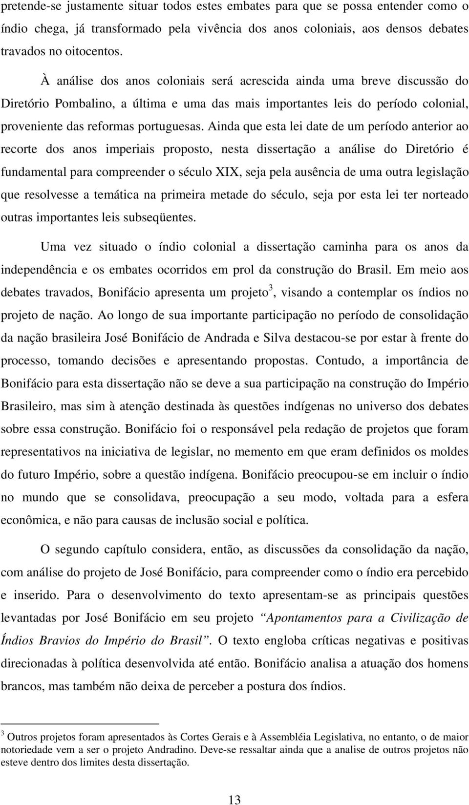 Ainda que esta lei date de um período anterior ao recorte dos anos imperiais proposto, nesta dissertação a análise do Diretório é fundamental para compreender o século XIX, seja pela ausência de uma