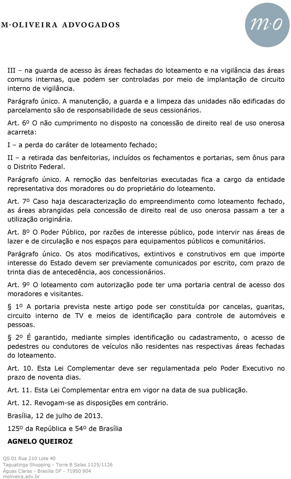 6º O não cumprimento no disposto na concessão de direito real de uso onerosa acarreta: I a perda do caráter de loteamento fechado; II a retirada das benfeitorias, incluídos os fechamentos e