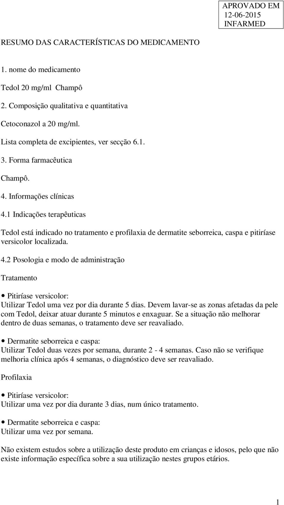 Devem lavar-se as zonas afetadas da pele com Tedol, deixar atuar durante 5 minutos e enxaguar. Se a situação não melhorar dentro de duas semanas, o tratamento deve ser reavaliado.