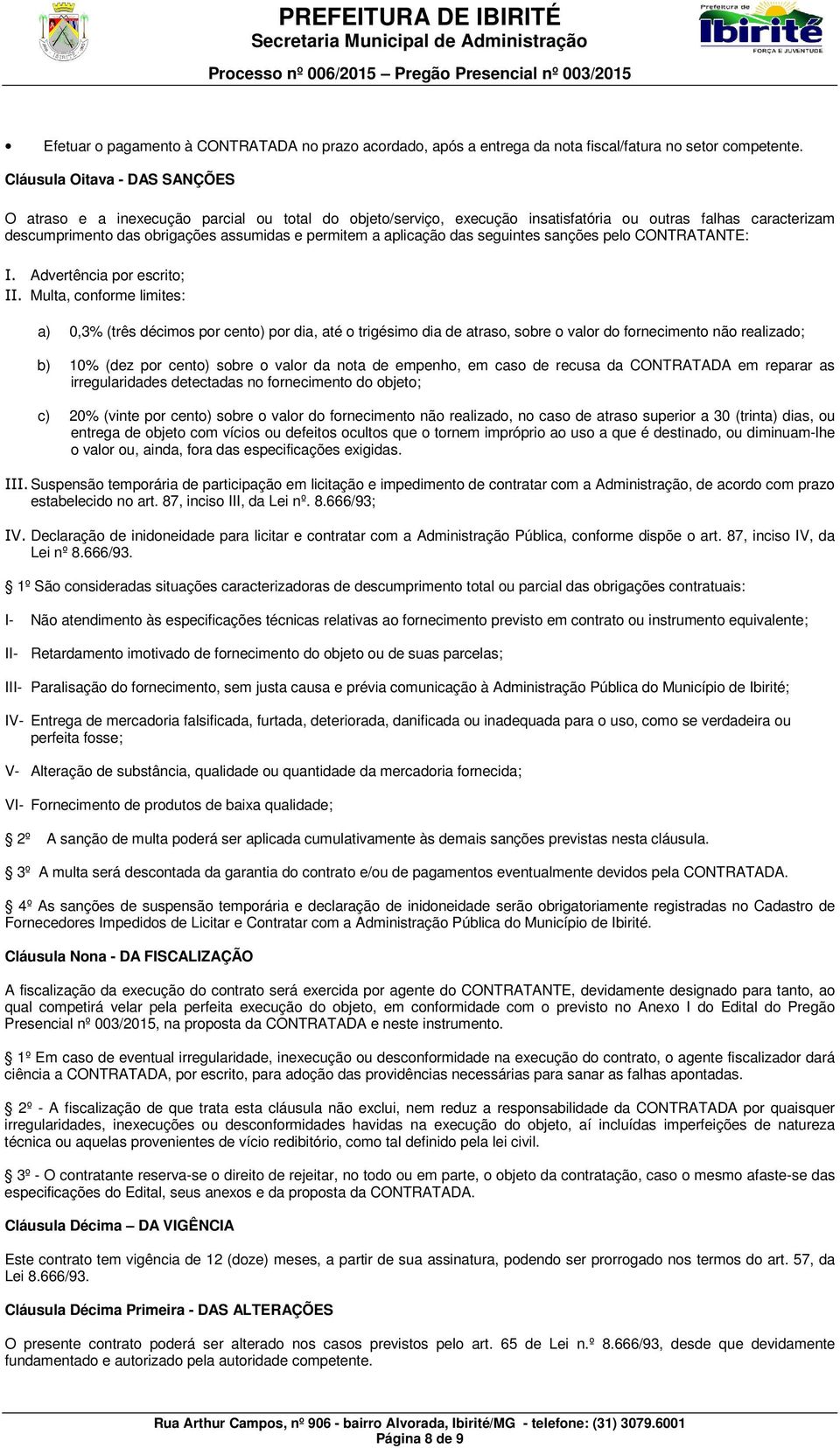 aplicação das seguintes sanções pelo CONTRATANTE: I. Advertência por escrito; II.