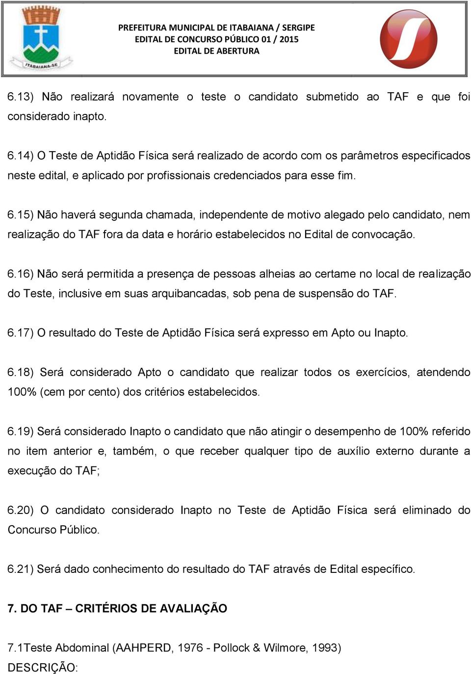 15) Não haverá segunda chamada, independente de motivo alegado pelo candidato, nem realização do TAF fora da data e horário estabelecidos no Edital de convocação. 6.