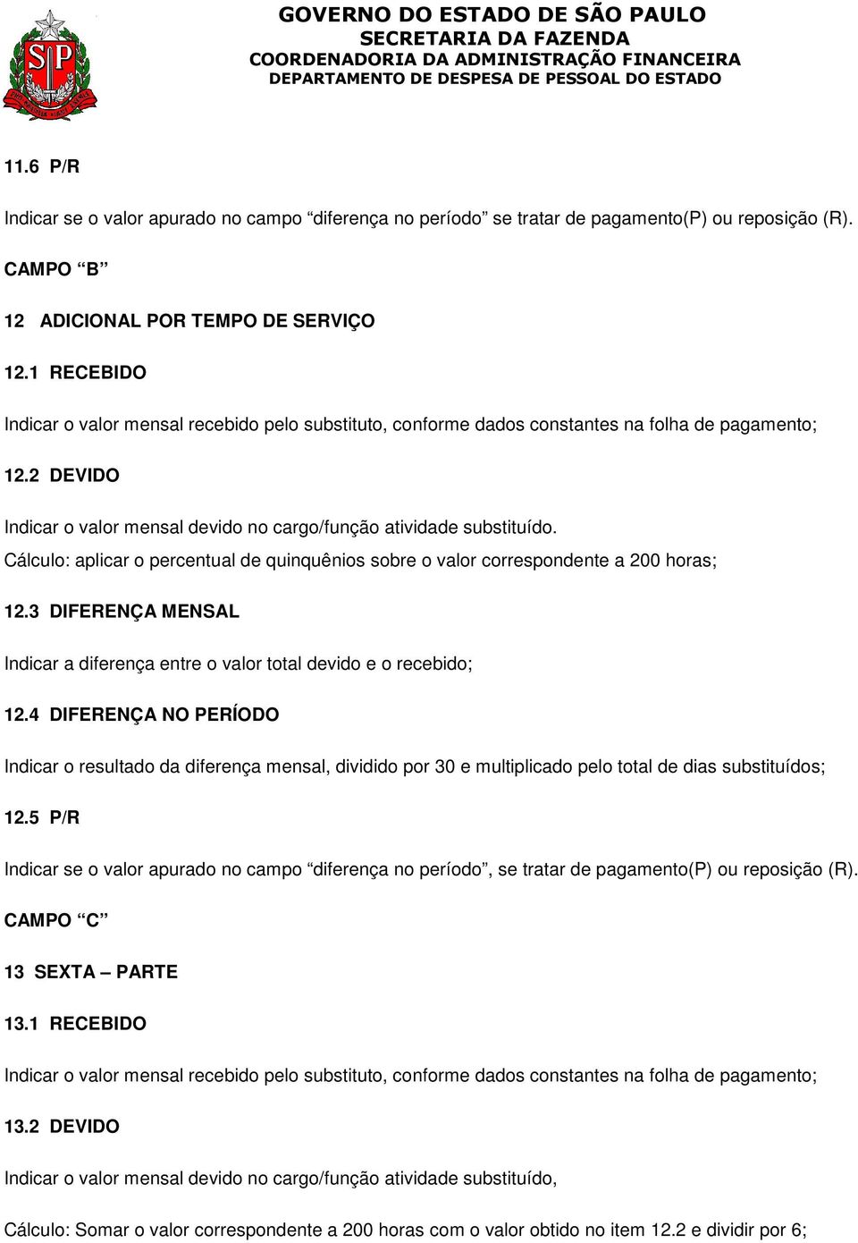 Cálculo: aplicar o percentual de quinquênios sobre o valor correspondente a 200 horas; 12.3 DIFERENÇA MENSAL Indicar a diferença entre o valor total devido e o recebido; 12.