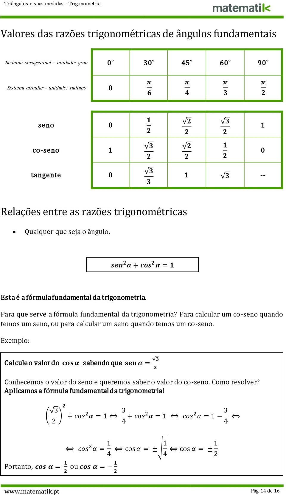 Para calcular um co-seno quando temos um seno, ou para calcular um seno quando temos um co-seno.