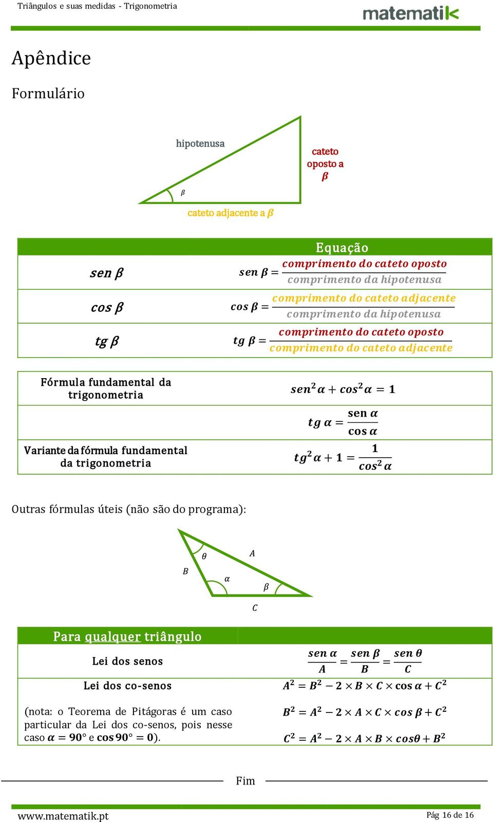 tg α + 1 = 1 cos α Outras fórmulas úteis (não são do programa): Para qualquer triângulo Lei dos senos Lei dos co-senos (nota: o Teorema de Pitágoras é um caso particular