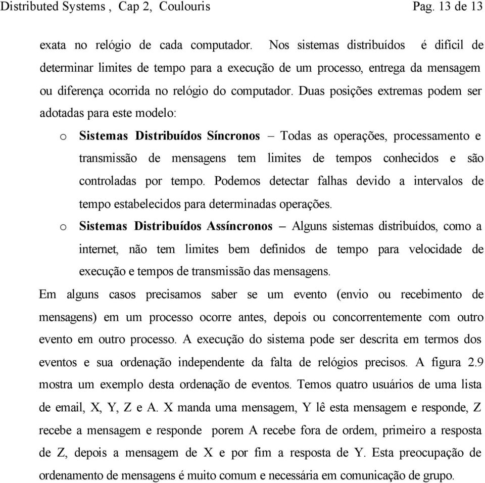 Duas posições extremas podem ser adotadas para este modelo: o Sistemas Distribuídos Síncronos Todas as operações, processamento e transmissão de mensagens tem limites de tempos conhecidos e são