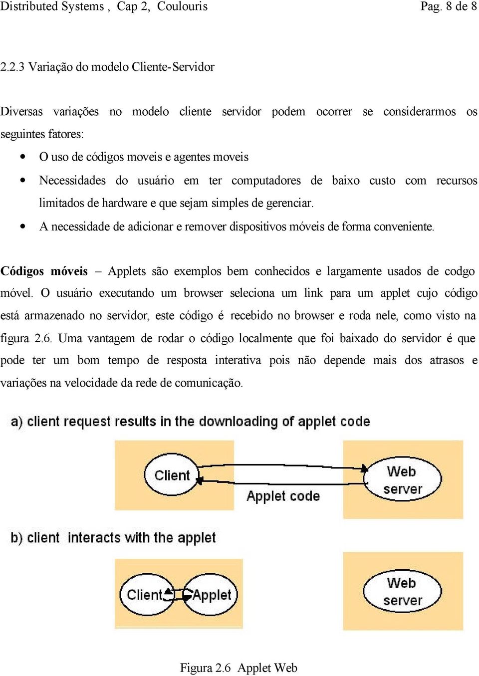 2.3 Variação do modelo Cliente-Servidor Diversas variações no modelo cliente servidor podem ocorrer se considerarmos os seguintes fatores: O uso de códigos moveis e agentes moveis Necessidades do