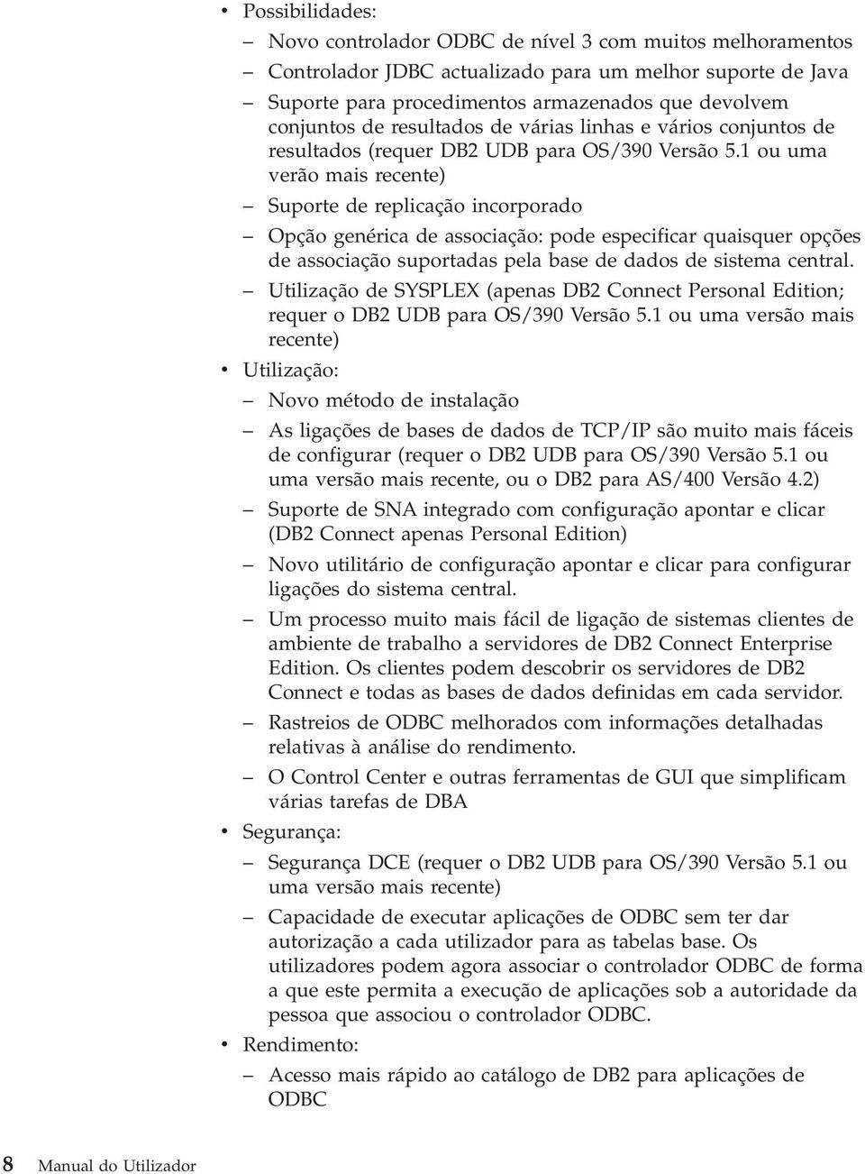 1 ou uma verão mais recente) Suporte de replicação incorporado Opção genérica de associação: pode especificar quaisquer opções de associação suportadas pela base de dados de sistema central.