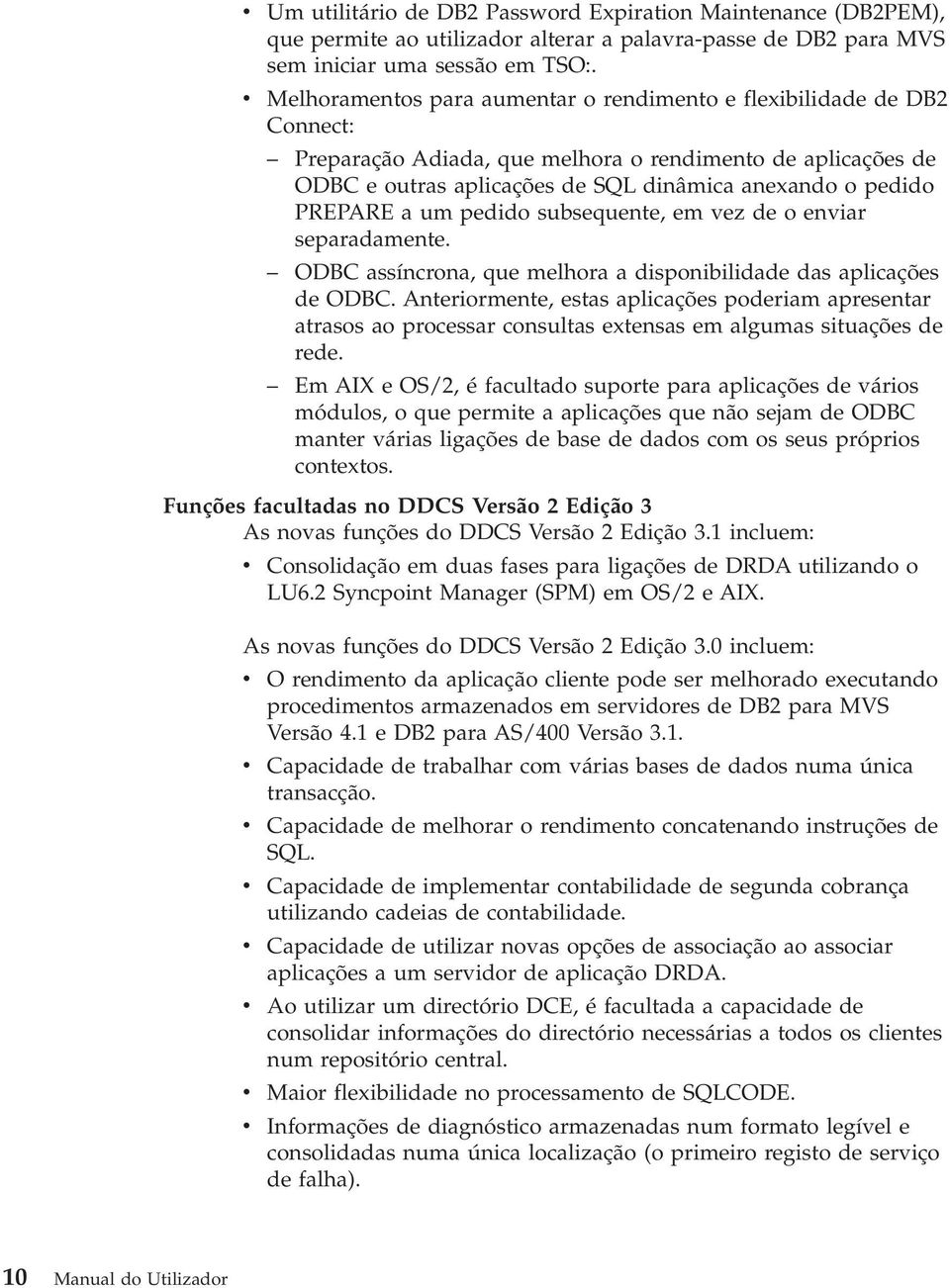 PREPARE a um pedido subsequente, em vez de o enviar separadamente. ODBC assíncrona, que melhora a disponibilidade das aplicações de ODBC.