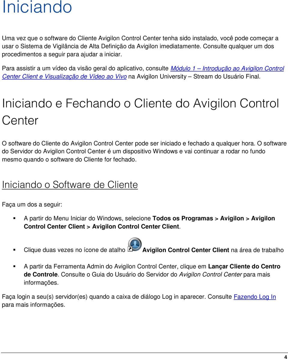 Para assistir a um víde da visã geral d aplicativ, cnsulte Módul 1 Intrduçã a Avigiln Cntrl Center Client e Visualizaçã de Víde a Viv na Avigiln University Stream d Usuári Final.