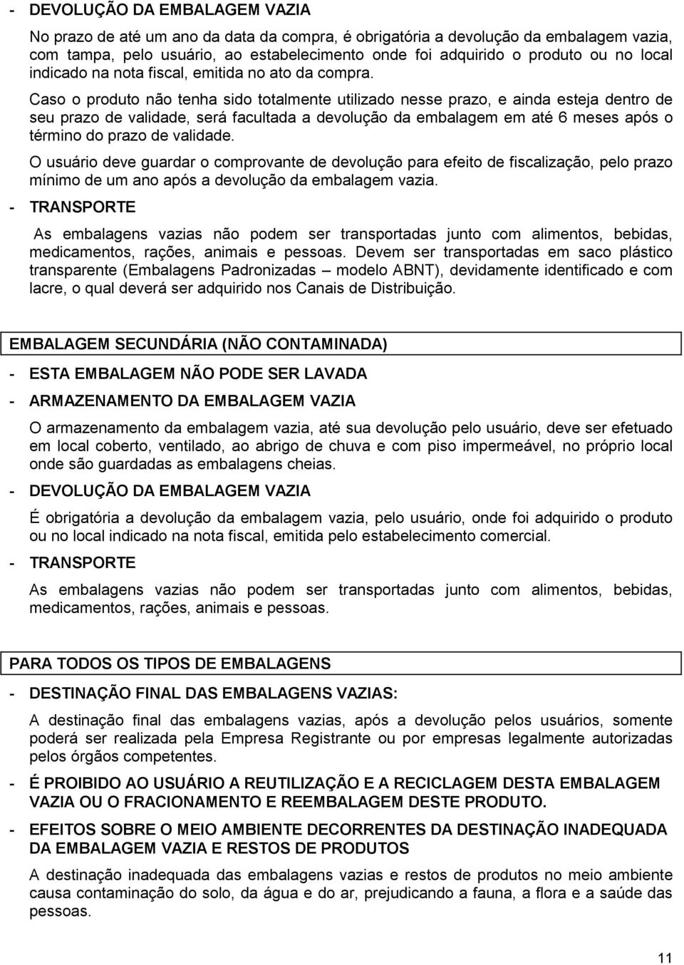 Caso o produto não tenha sido totalmente utilizado nesse prazo, e ainda esteja dentro de seu prazo de validade, será facultada a devolução da embalagem em até 6 meses após o término do prazo de