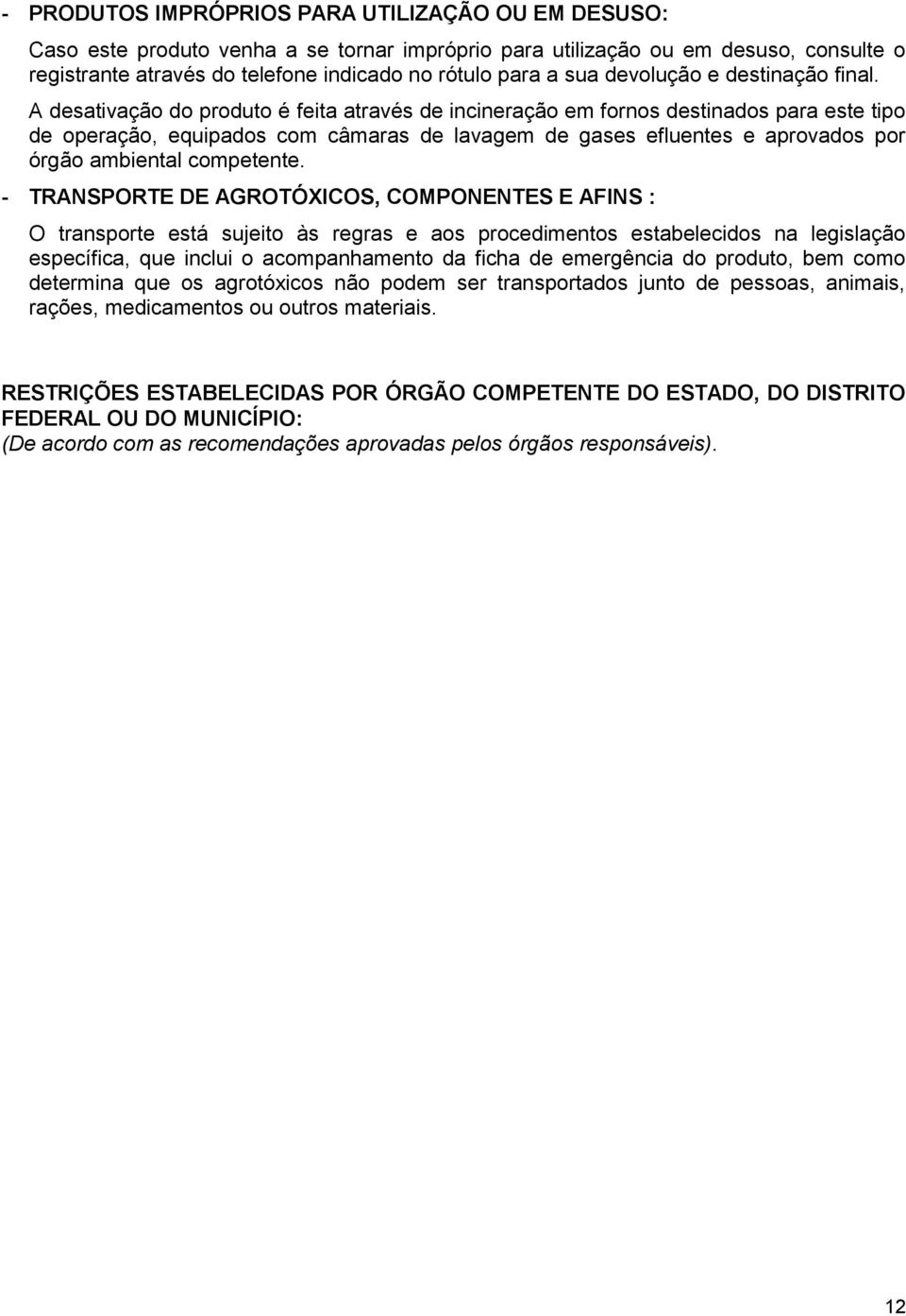 A desativação do produto é feita através de incineração em fornos destinados para este tipo de operação, equipados com câmaras de lavagem de gases efluentes e aprovados por órgão ambiental competente.