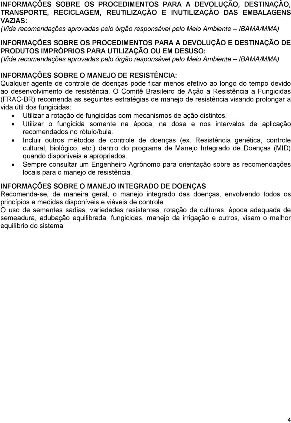 pelo Meio Ambiente IBAMA/MMA) INFORMAÇÕES SOBRE O MANEJO DE RESISTÊNCIA: Qualquer agente de controle de doenças pode ficar menos efetivo ao longo do tempo devido ao desenvolvimento de resistência.