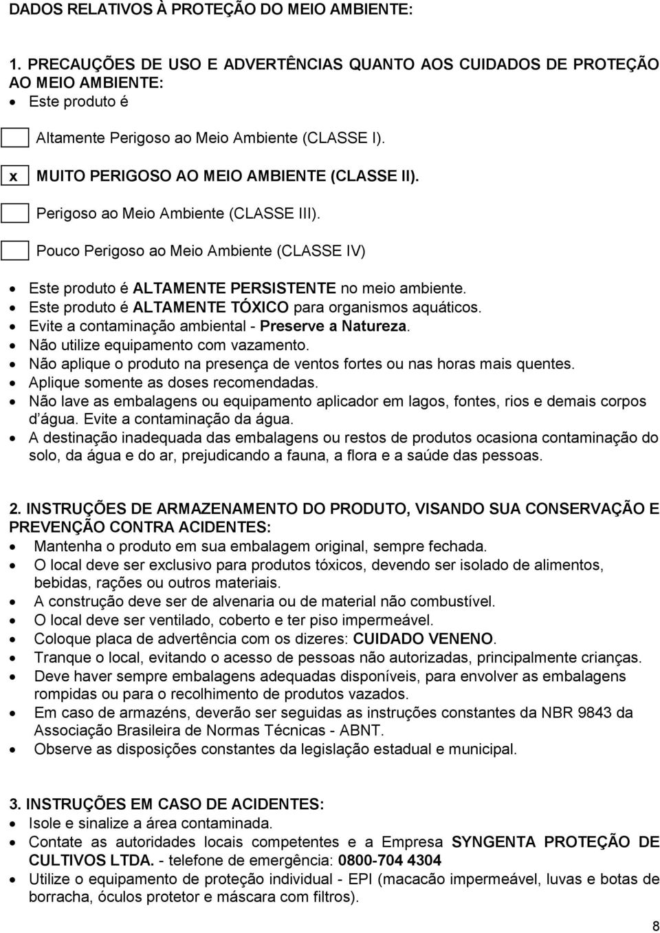 Este produto é ALTAMENTE TÓXICO para organismos aquáticos. Evite a contaminação ambiental - Preserve a Natureza. Não utilize equipamento com vazamento.