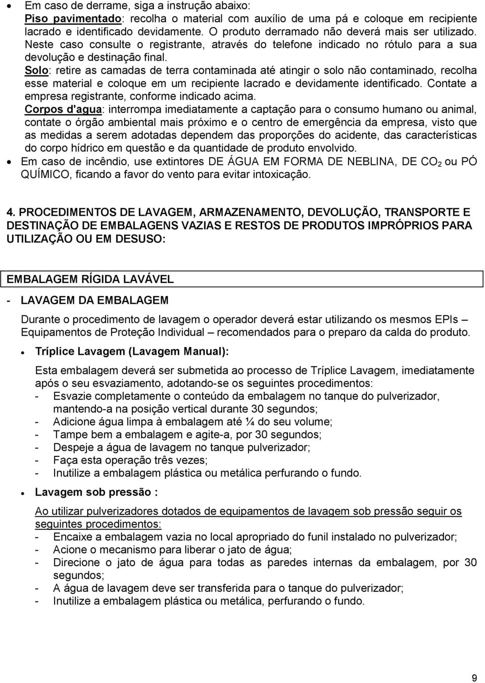 Solo: retire as camadas de terra contaminada até atingir o solo não contaminado, recolha esse material e coloque em um recipiente lacrado e devidamente identificado.