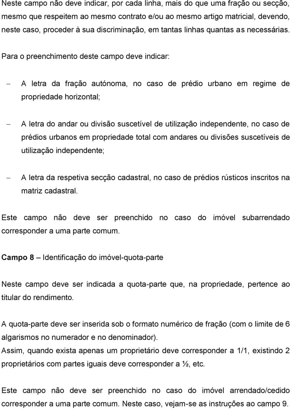 Para o preenchimento deste campo deve indicar: A letra da fração autónoma, no caso de prédio urbano em regime de propriedade horizontal; A letra do andar ou divisão suscetível de utilização