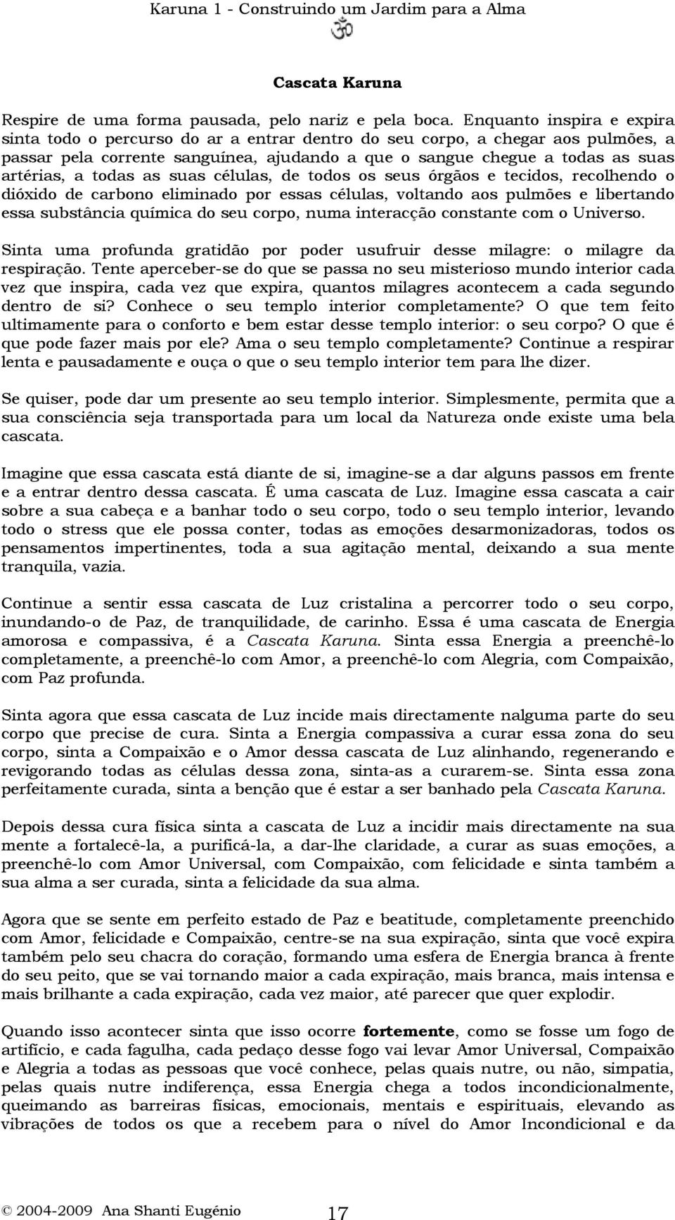 todas as suas células, de todos os seus órgãos e tecidos, recolhendo o dióxido de carbono eliminado por essas células, voltando aos pulmões e libertando essa substância química do seu corpo, numa