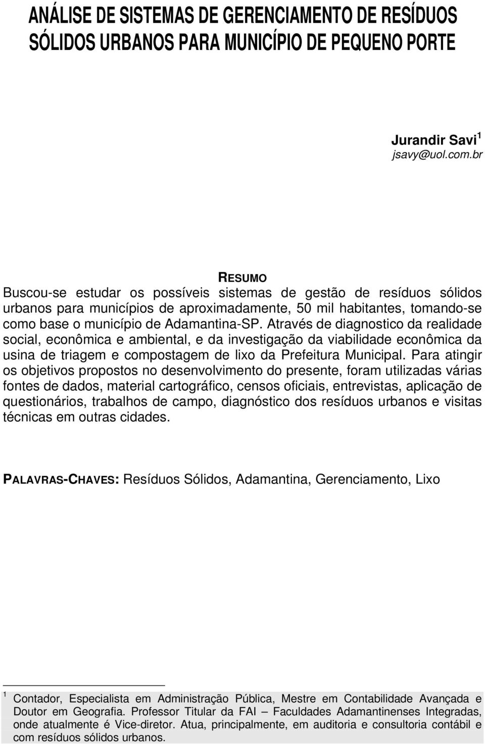 Através de diagnostico da realidade social, econômica e ambiental, e da investigação da viabilidade econômica da usina de triagem e compostagem de lixo da Prefeitura Municipal.