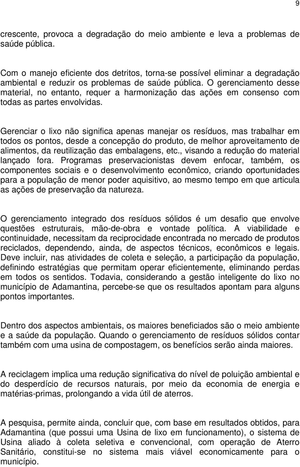 O gerenciamento desse material, no entanto, requer a harmonização das ações em consenso com todas as partes envolvidas.