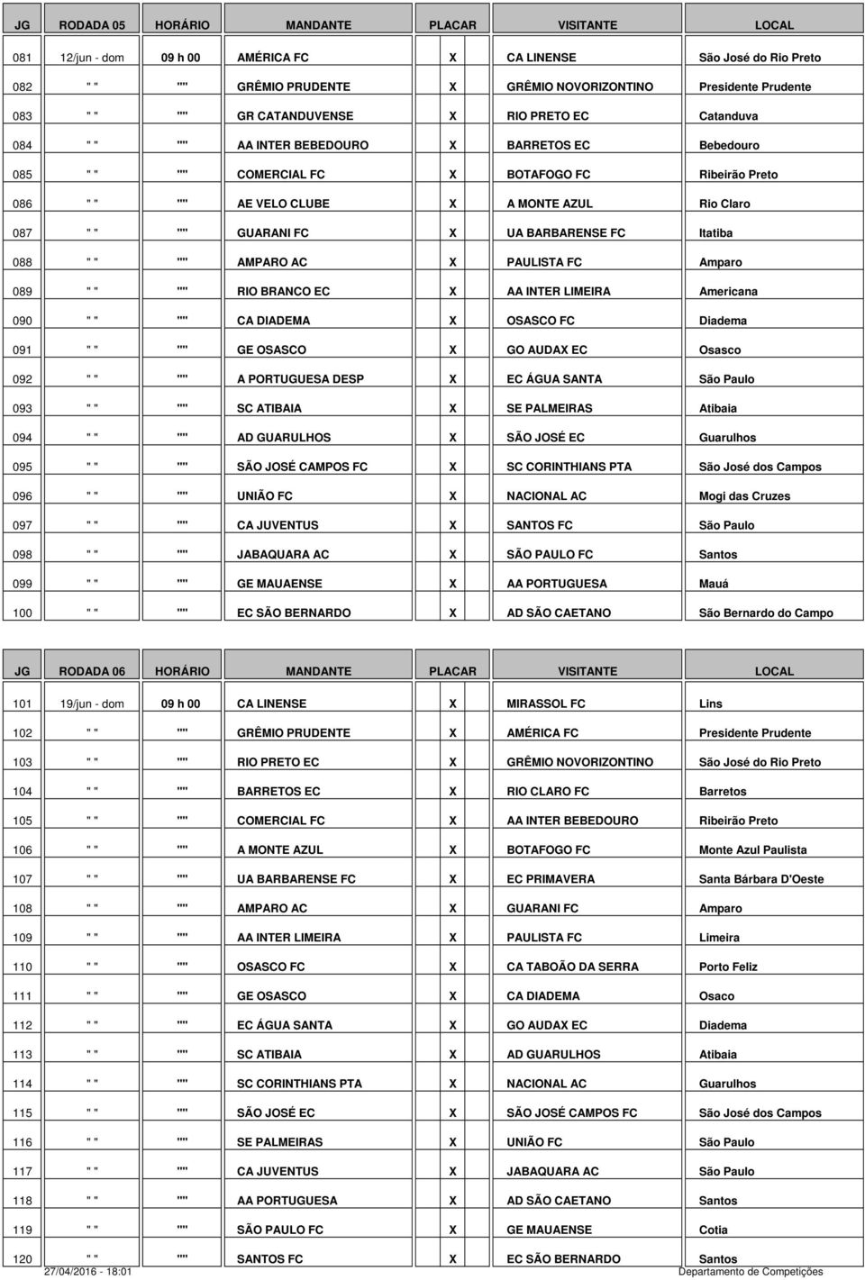 " " "" GUARANI FC X UA BARBARENSE FC Itatiba 088 " " "" AMPARO AC X PAULISTA FC Amparo 089 " " "" RIO BRANCO EC X AA INTER LIMEIRA Americana 090 " " "" CA DIADEMA X OSASCO FC Diadema 091 " " "" GE