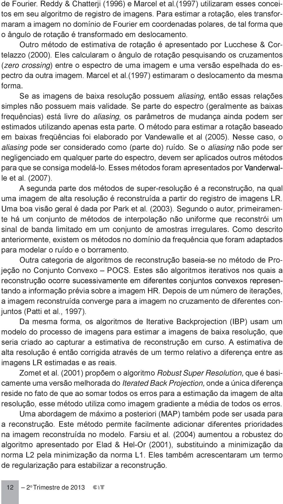 Outro método de estimativa de rotação é apresentado por Lucchese & Cortelazzo (2000).