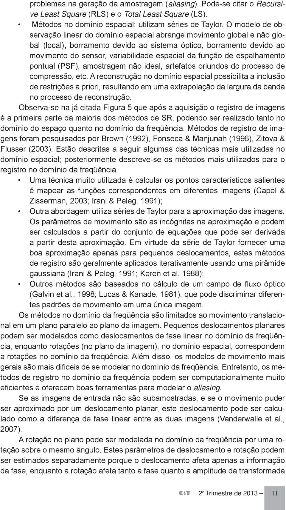 da função de espalhamento pontual (PSF), amostragem não ideal, artefatos oriundos do processo de compressão, etc.