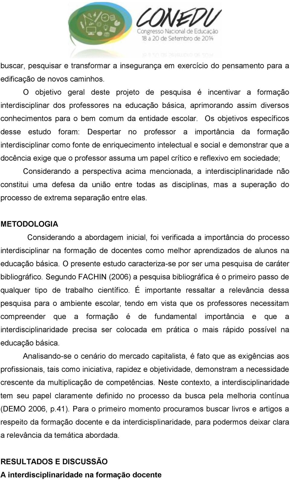 Os objetivos específicos desse estudo foram: Despertar no professor a importância da formação interdisciplinar como fonte de enriquecimento intelectual e social e demonstrar que a docência exige que