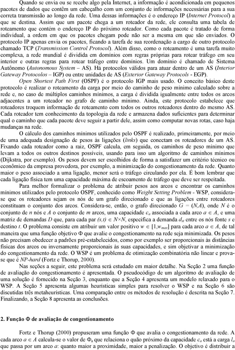 Como cd pcote é trtdo de form individul, ordem em que os pcotes chegm pode não ser mesm em que são envidos.