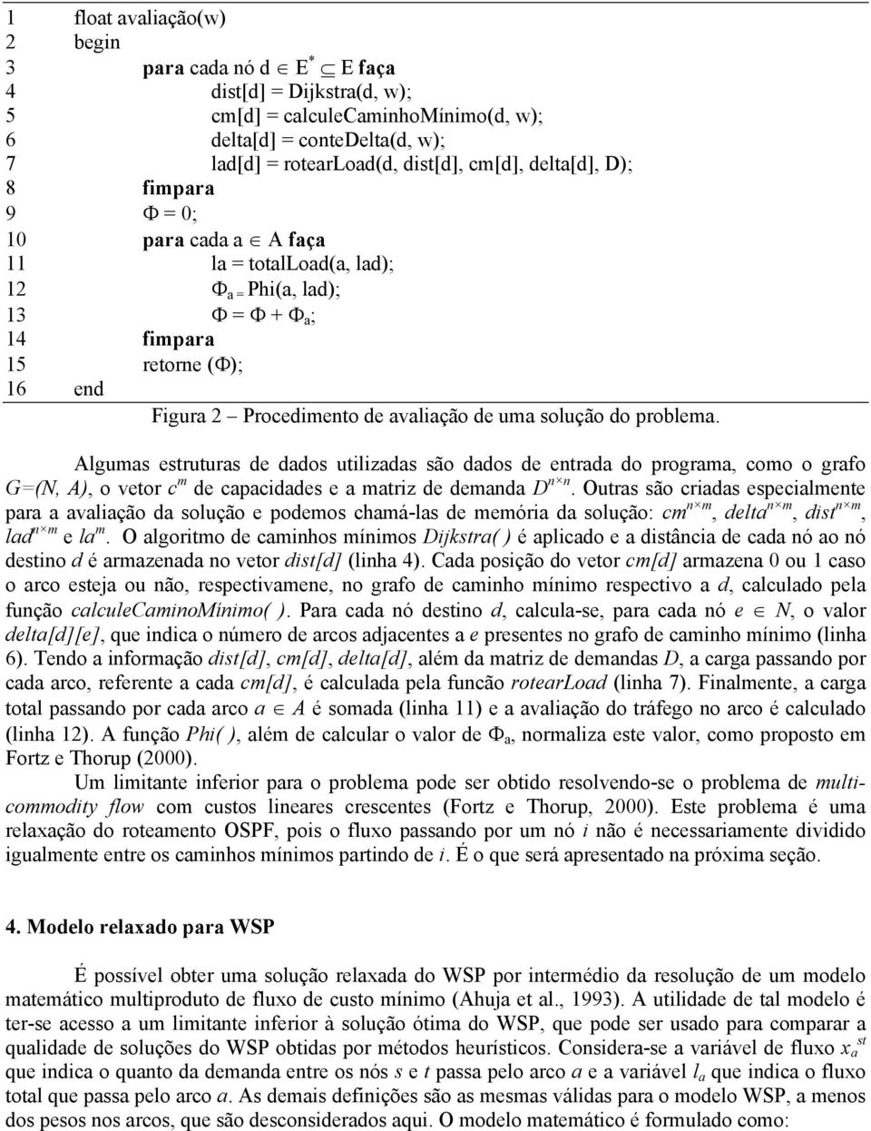 Algums eruturs de ddos utilizds são ddos de entrd do progrm, como o grfo G=(N, A), o vetor c m de cpciddes e mtriz de demnd D n n.