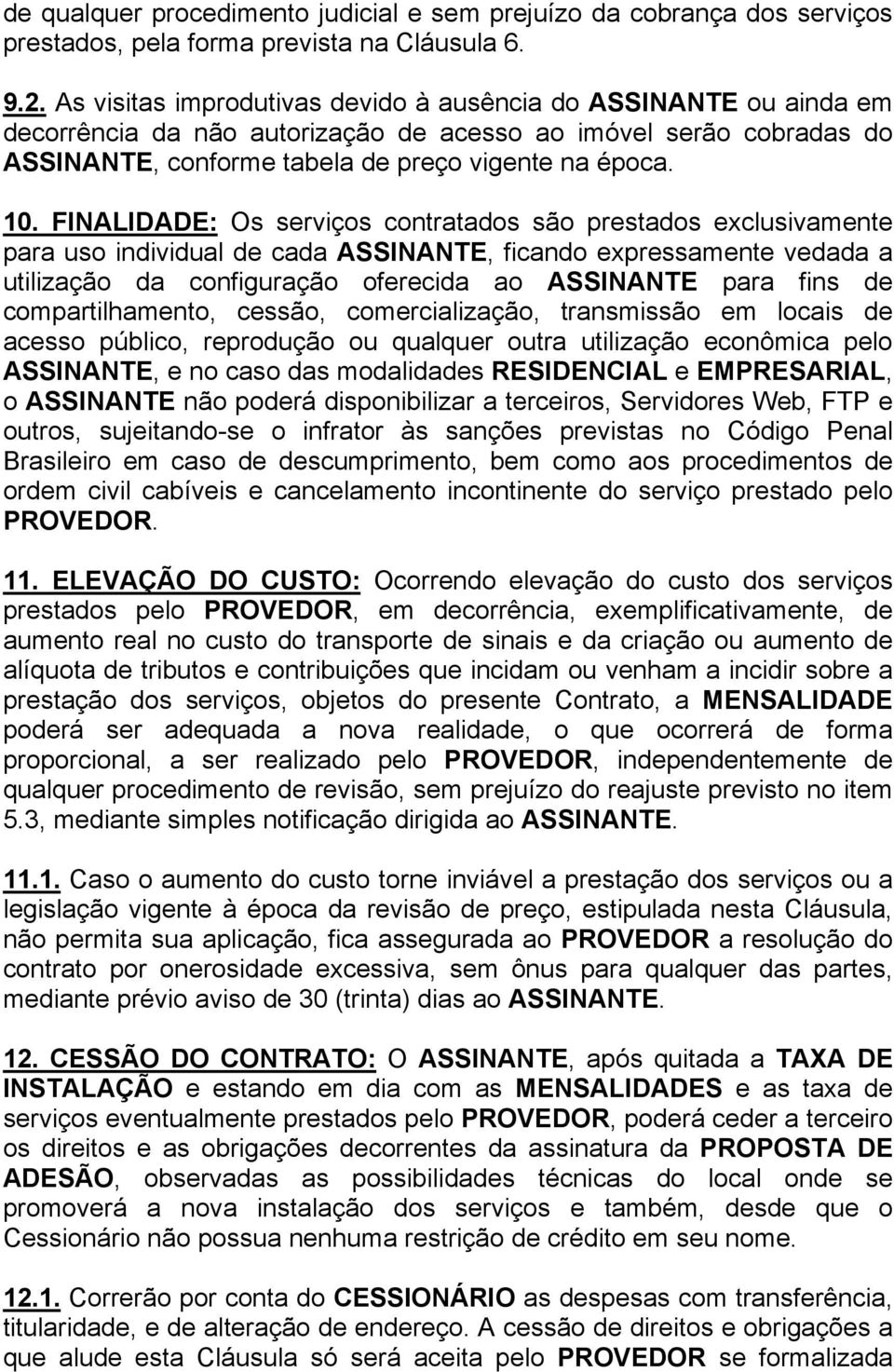 FINALIDADE: Os serviços contratados são prestados exclusivamente para uso individual de cada ASSINANTE, ficando expressamente vedada a utilização da configuração oferecida ao ASSINANTE para fins de