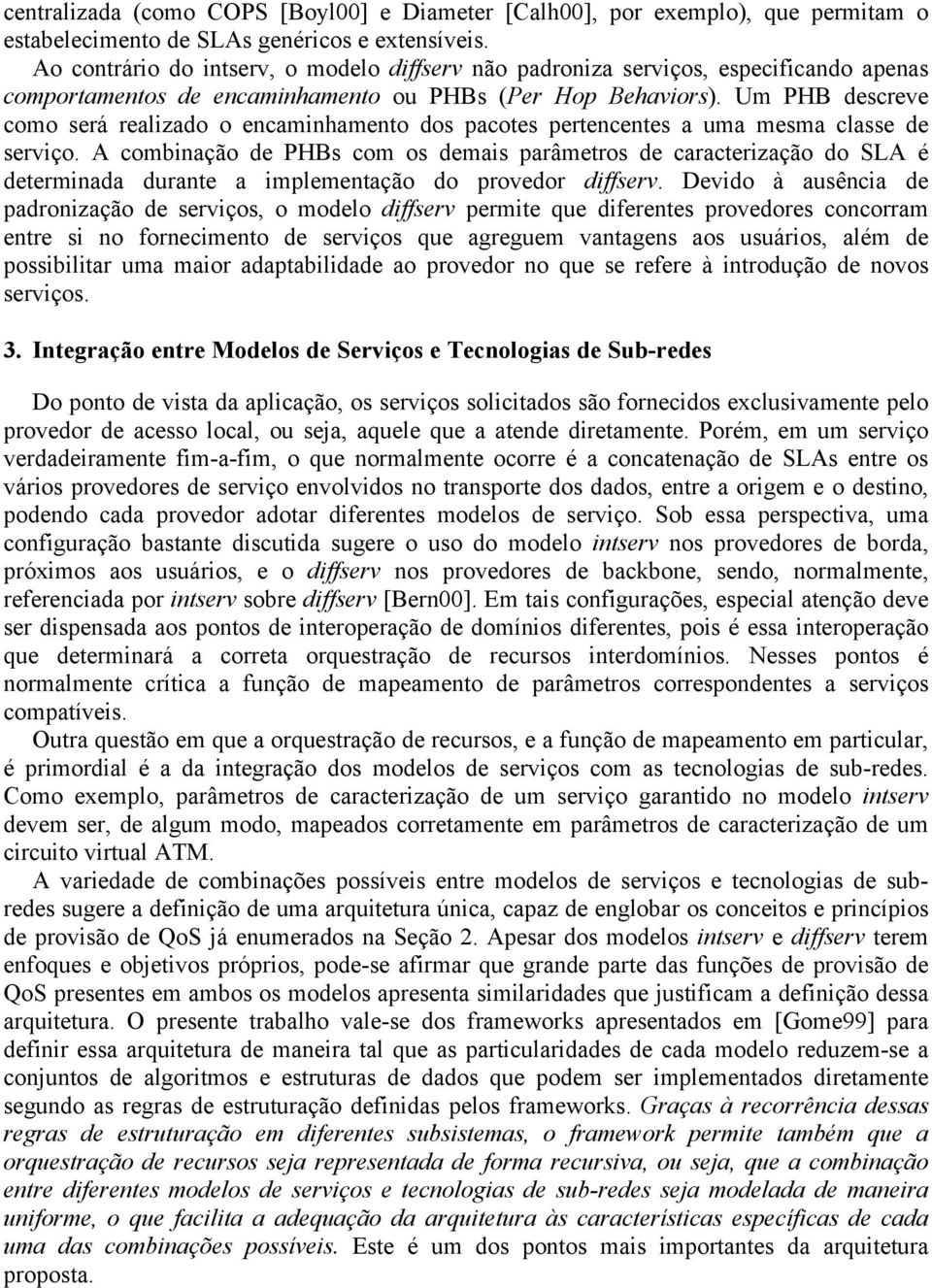 Um PHB descreve como será realizado o encaminhamento dos pacotes pertencentes a uma mesma classe de serviço.