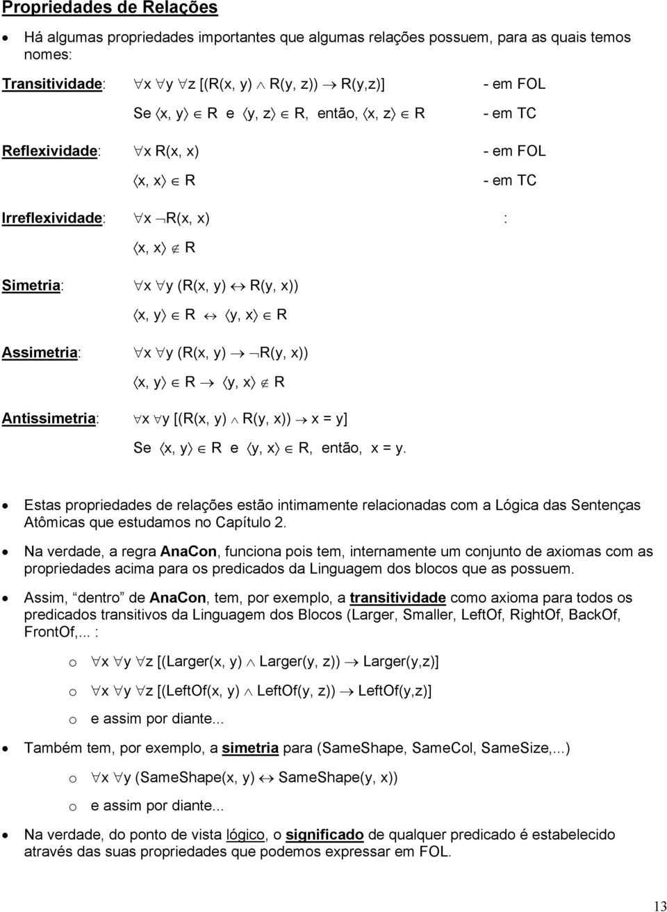 R Antissimetria: x y [(R(x, y) R(y, x)) x = y] Se x, y R e y, x R, então, x = y.