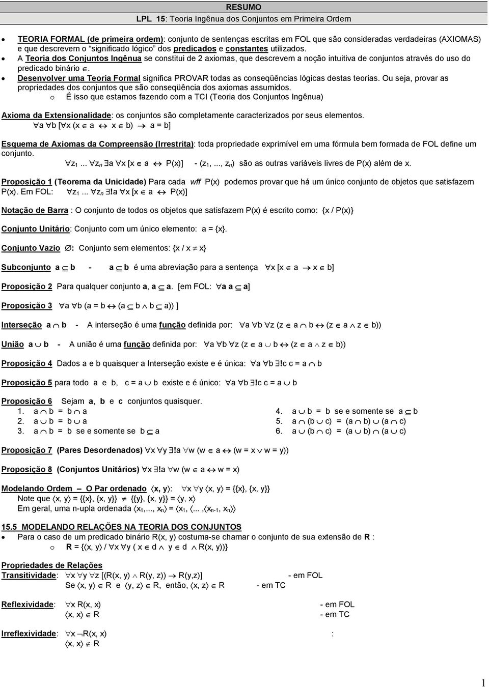 Desenvolver uma Teoria Formal significa PROVAR todas as conseqüências lógicas destas teorias. Ou seja, provar as propriedades dos conjuntos que são conseqüência dos axiomas assumidos.